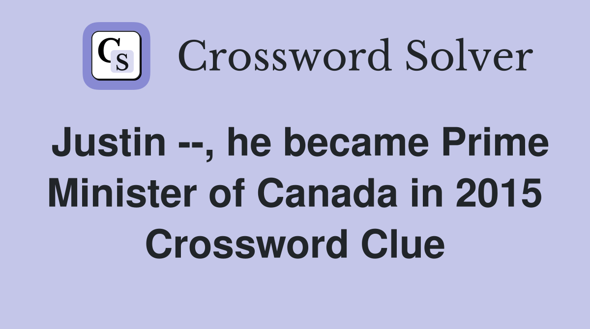 Justin , he became Prime Minister of Canada in 2015 Crossword Clue